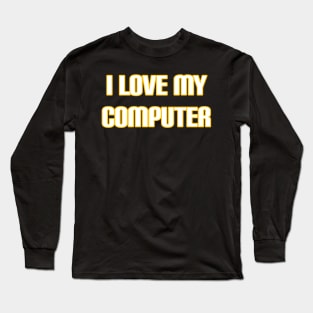 I Love My Computer Long Sleeve T-Shirt